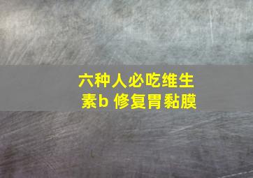 六种人必吃维生素b 修复胃黏膜